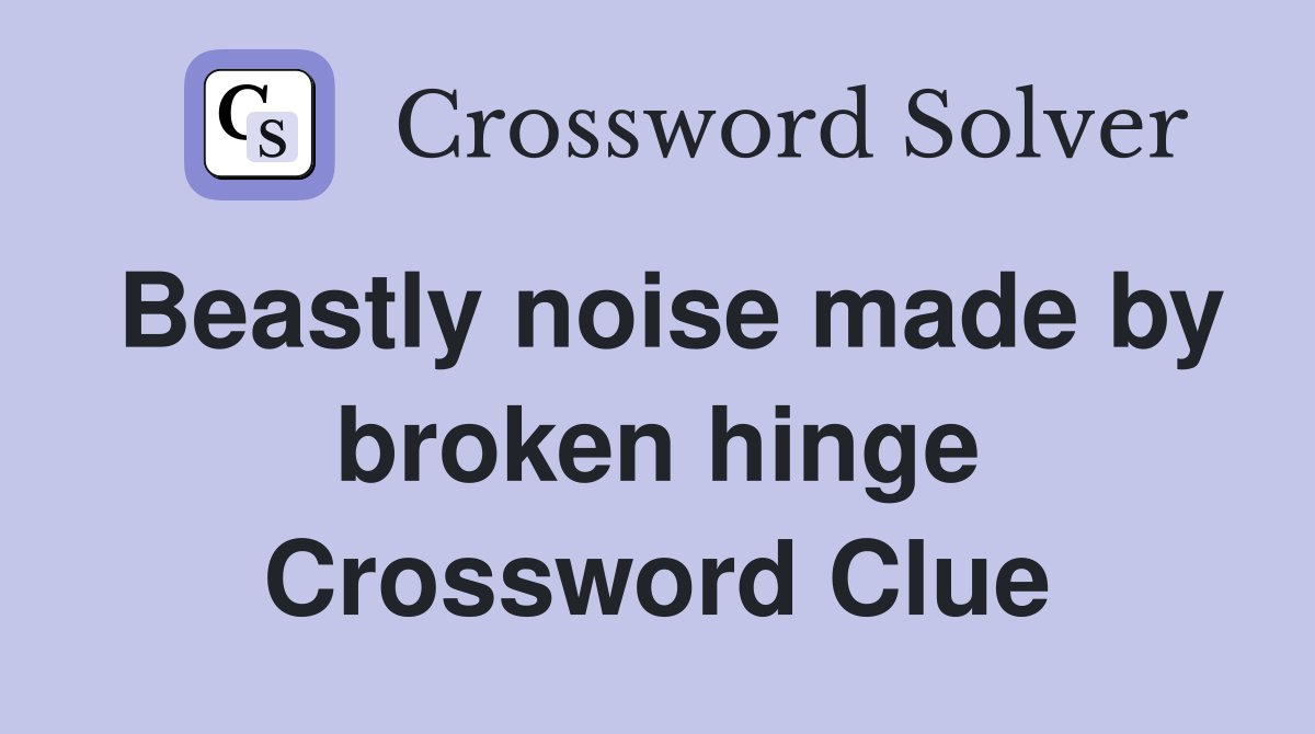 Beastly noise made by broken hinge Crossword Clue