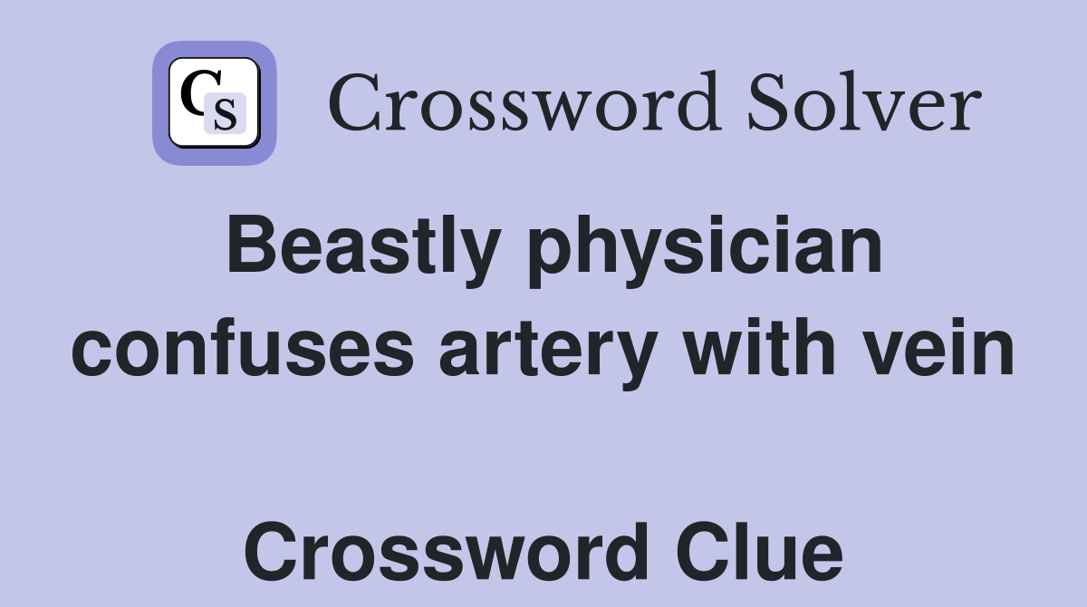 Beastly physician confuses artery with vein  Crossword Clue