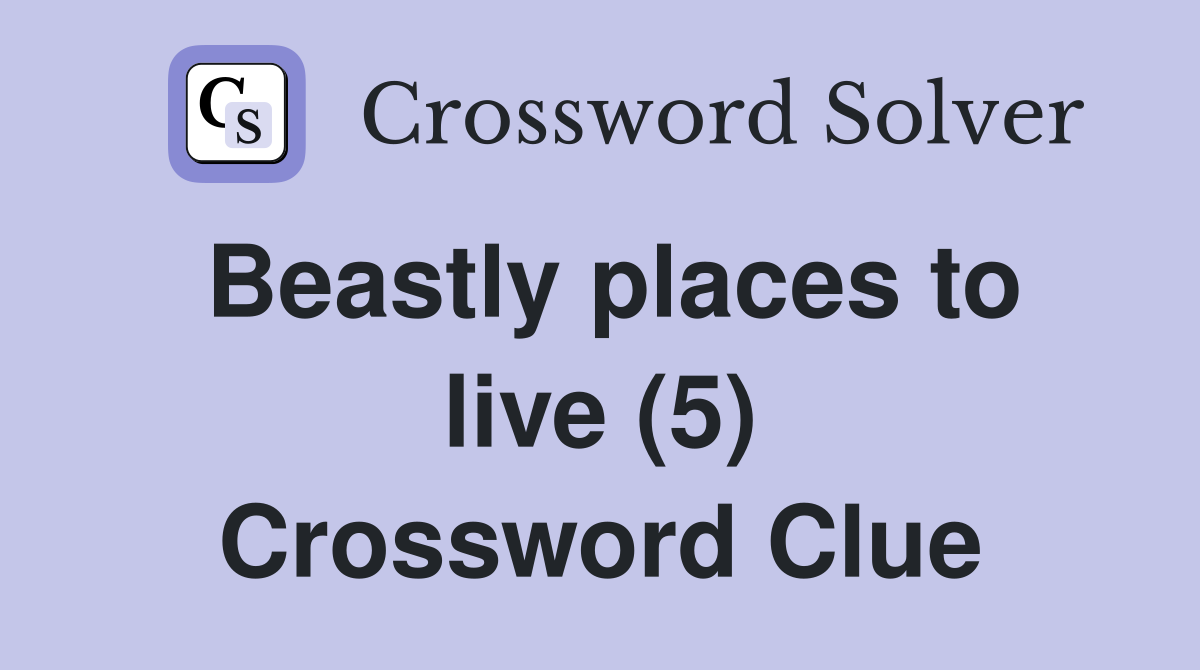 Beastly places to live (5) Crossword Clue