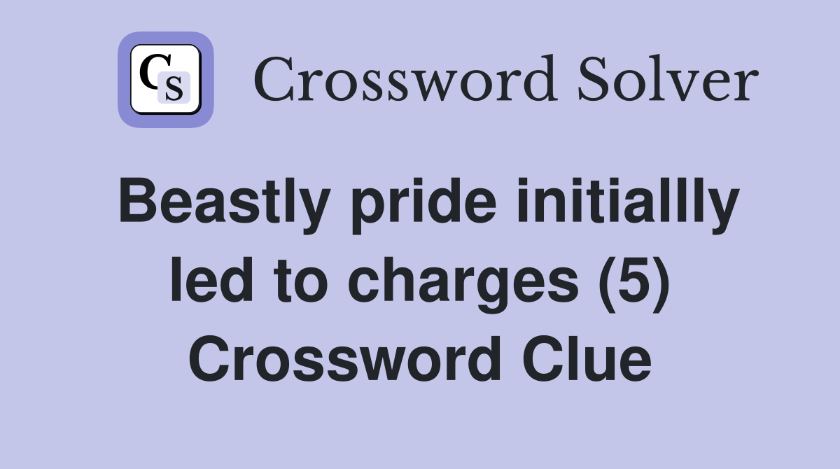 Beastly pride initiallly led to charges (5) Crossword Clue