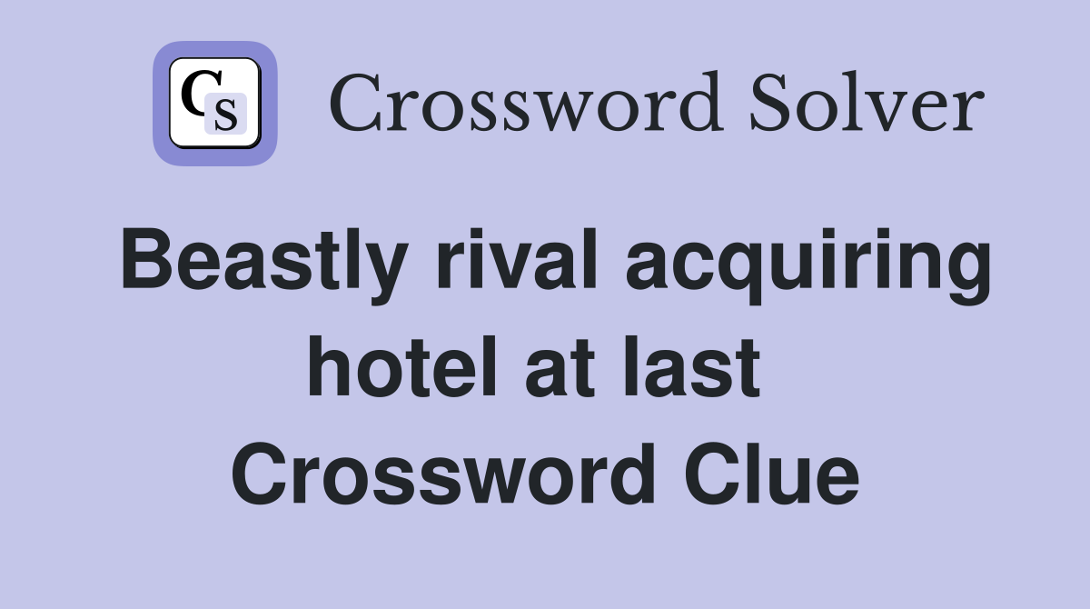 Beastly rival acquiring hotel at last  Crossword Clue