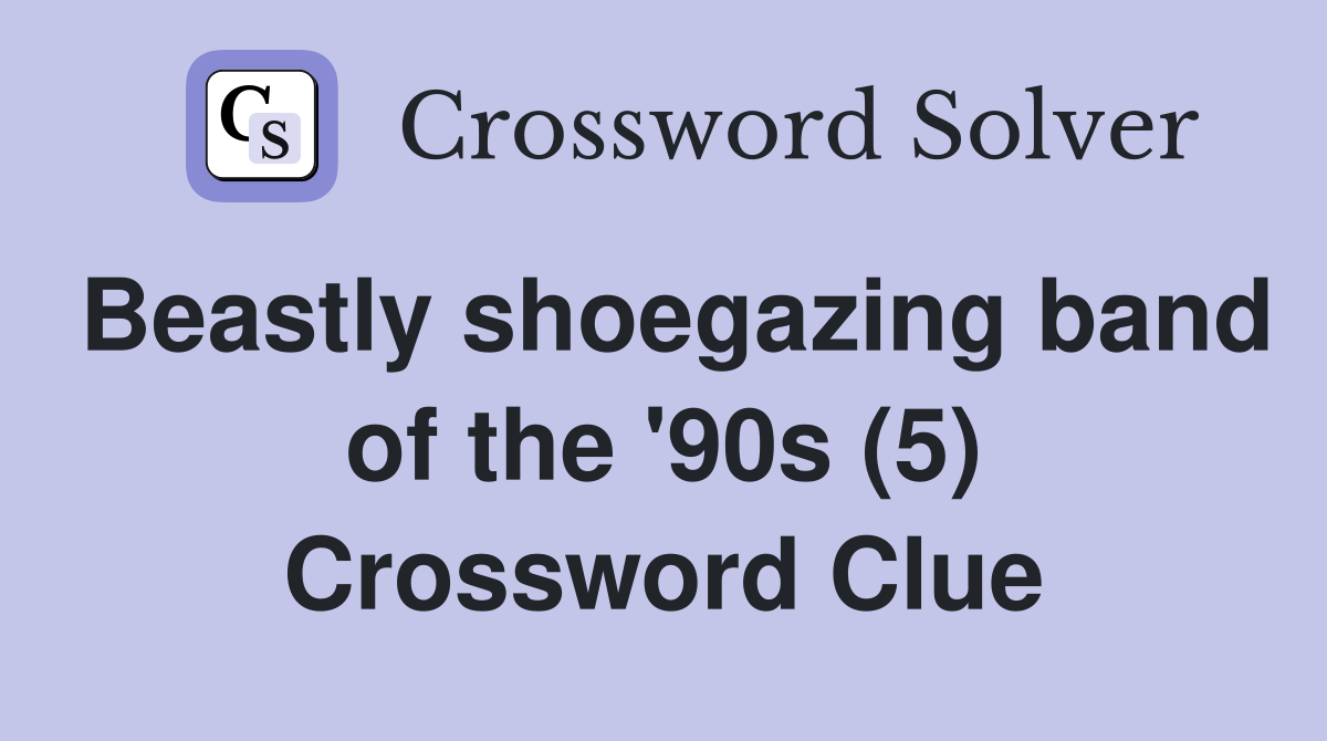 Beastly shoegazing band of the '90s (5) Crossword Clue