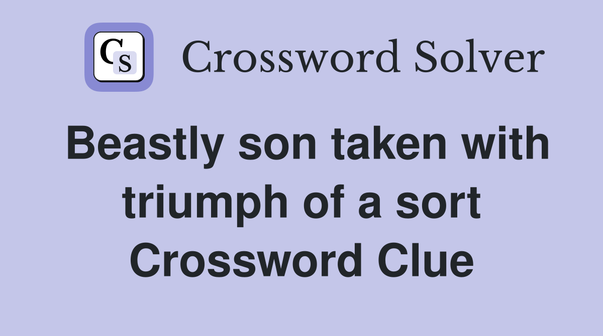 Beastly son taken with triumph of a sort Crossword Clue