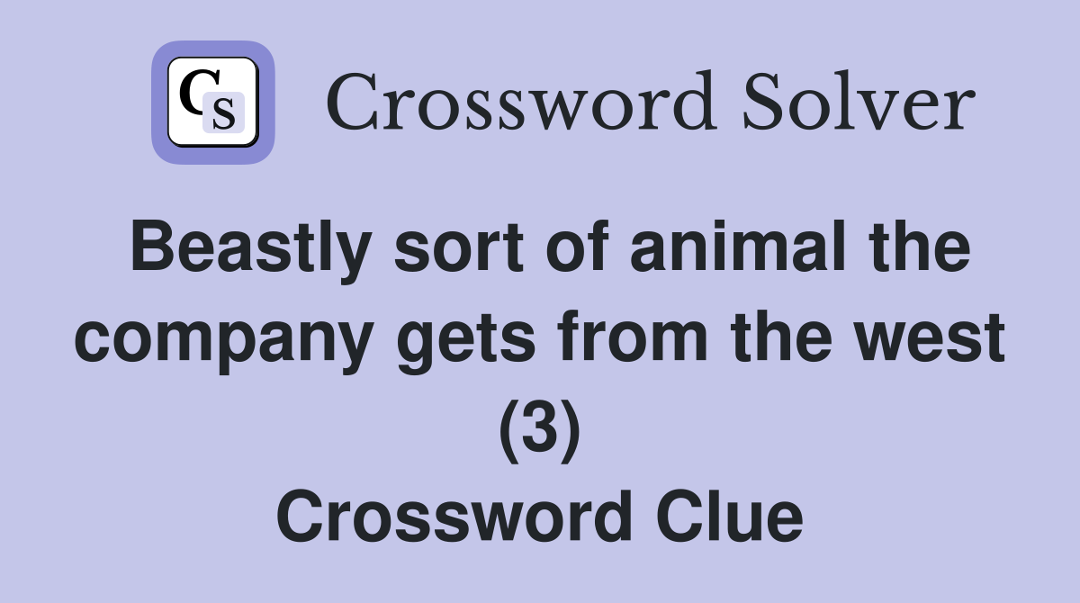 Beastly sort of animal the company gets from the west (3) Crossword Clue
