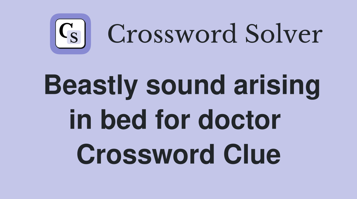 Beastly sound arising in bed for doctor  Crossword Clue