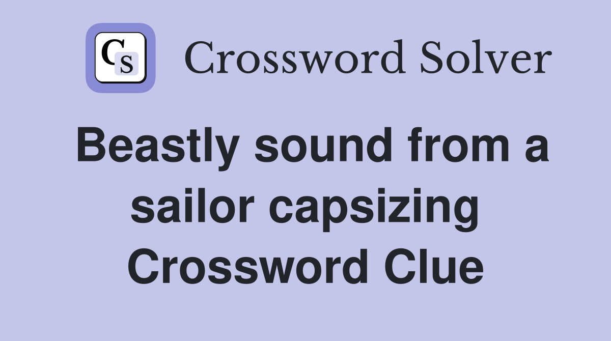 Beastly sound from a sailor capsizing Crossword Clue