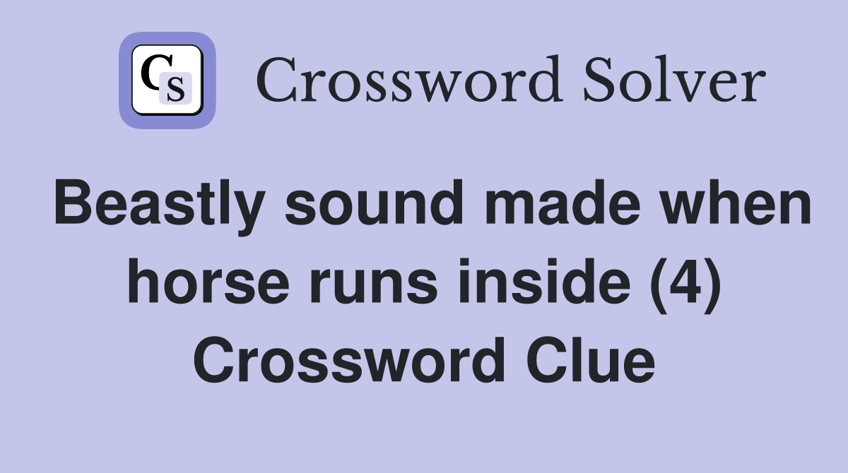 Beastly sound made when horse runs inside (4) Crossword Clue