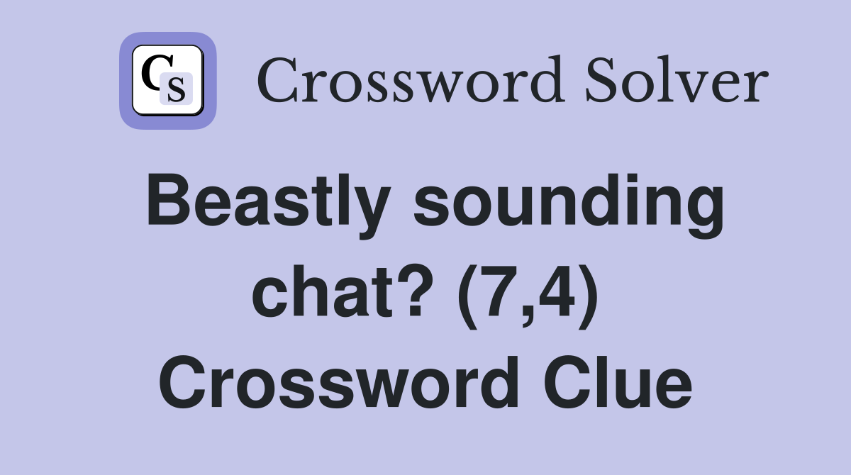 Beastly sounding chat? (7,4) Crossword Clue