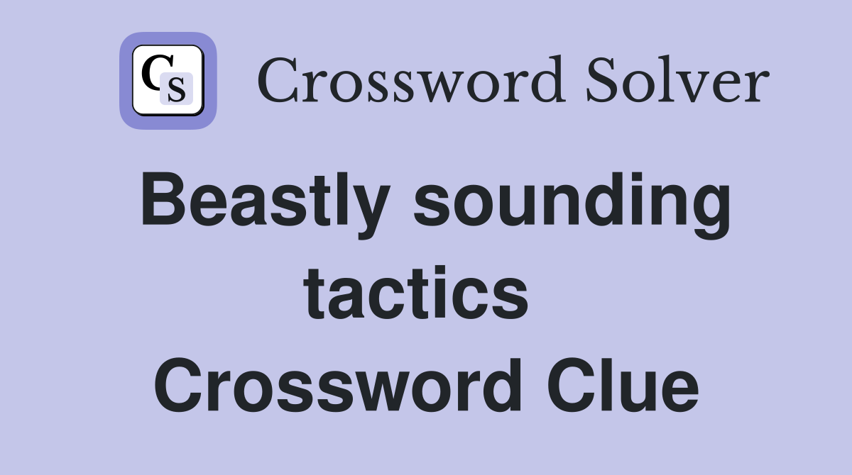 Beastly sounding tactics  Crossword Clue