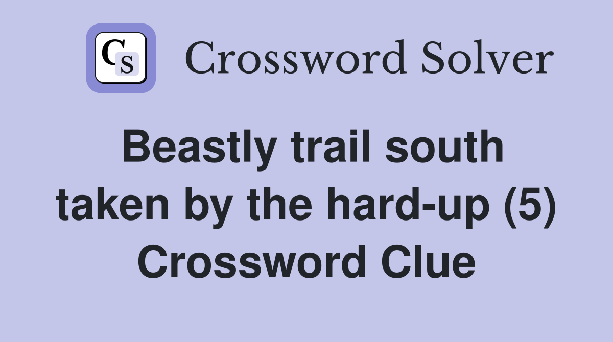 Beastly trail south taken by the hard-up (5) Crossword Clue