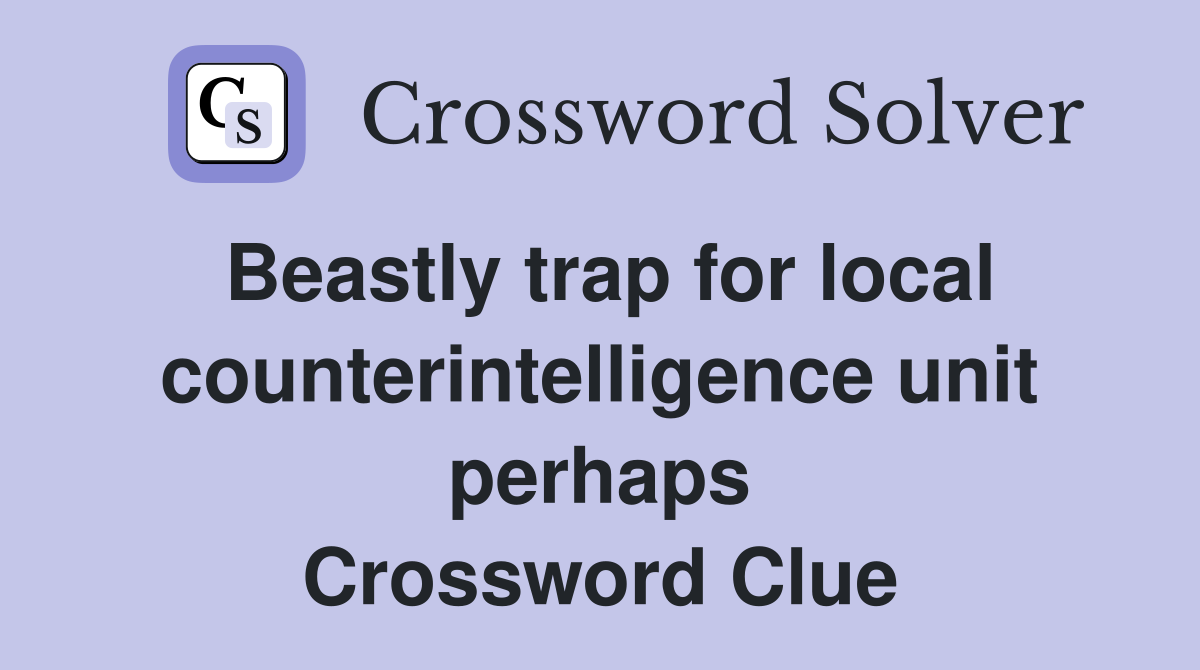 Beastly trap for local counterintelligence unit perhaps Crossword Clue