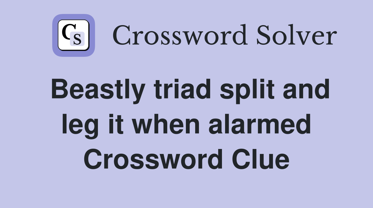Beastly triad split and leg it when alarmed Crossword Clue
