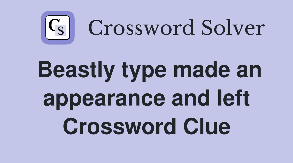 Beastly type made an appearance and left Crossword Clue