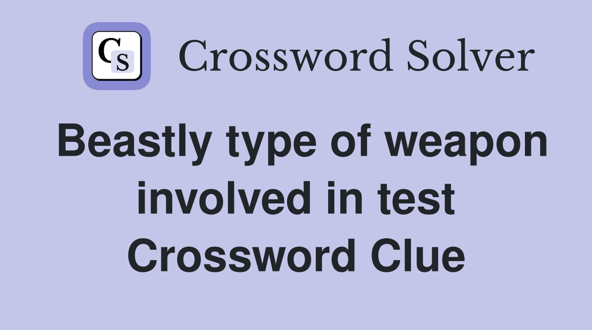 Beastly type of weapon involved in test Crossword Clue