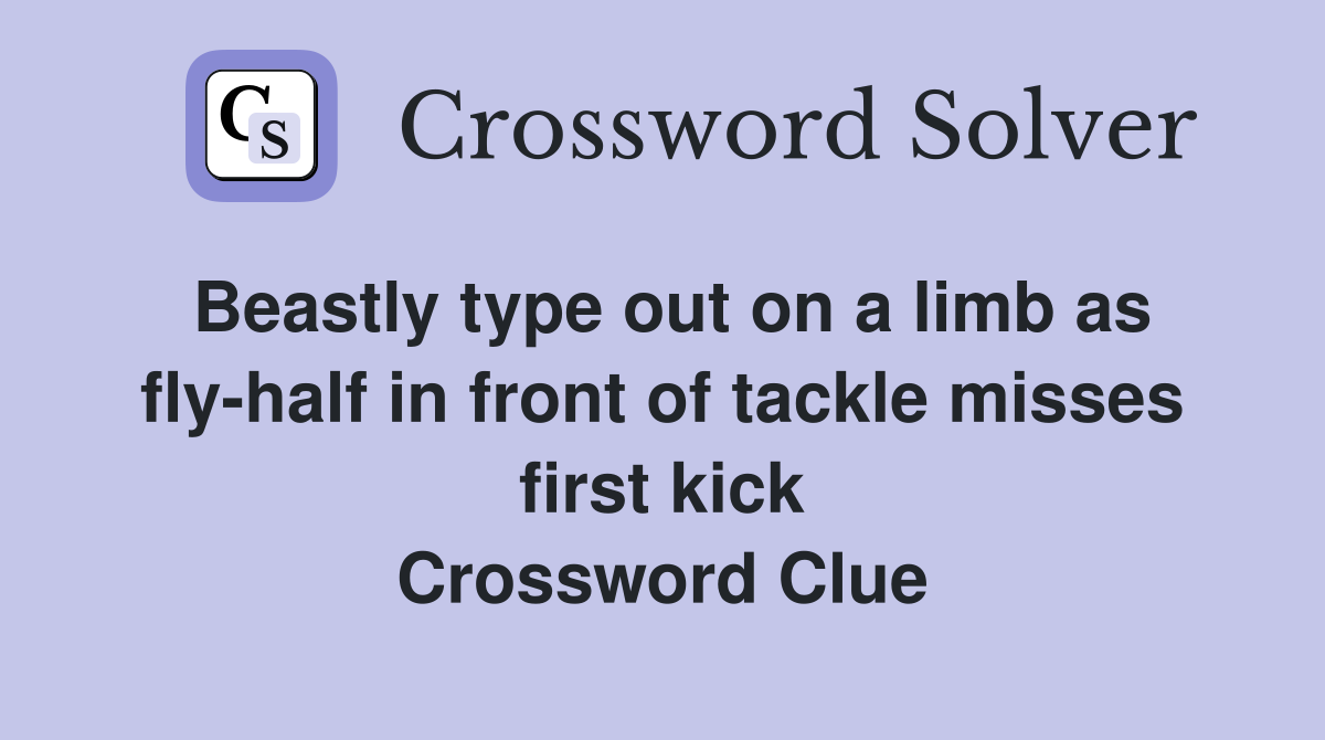 Beastly type out on a limb as fly-half in front of tackle misses first kick Crossword Clue