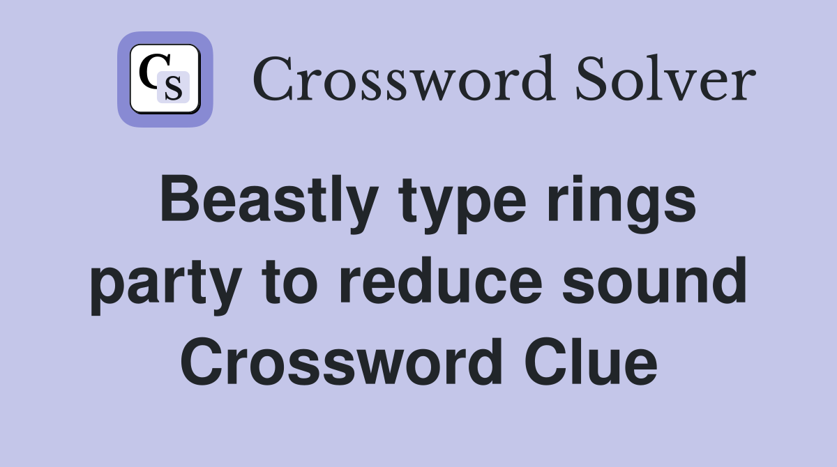 Beastly type rings party to reduce sound Crossword Clue