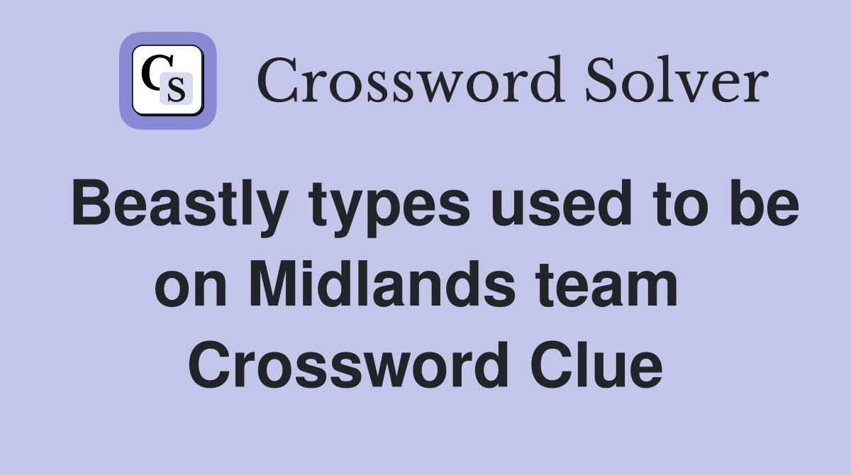 Beastly types used to be on Midlands team  Crossword Clue