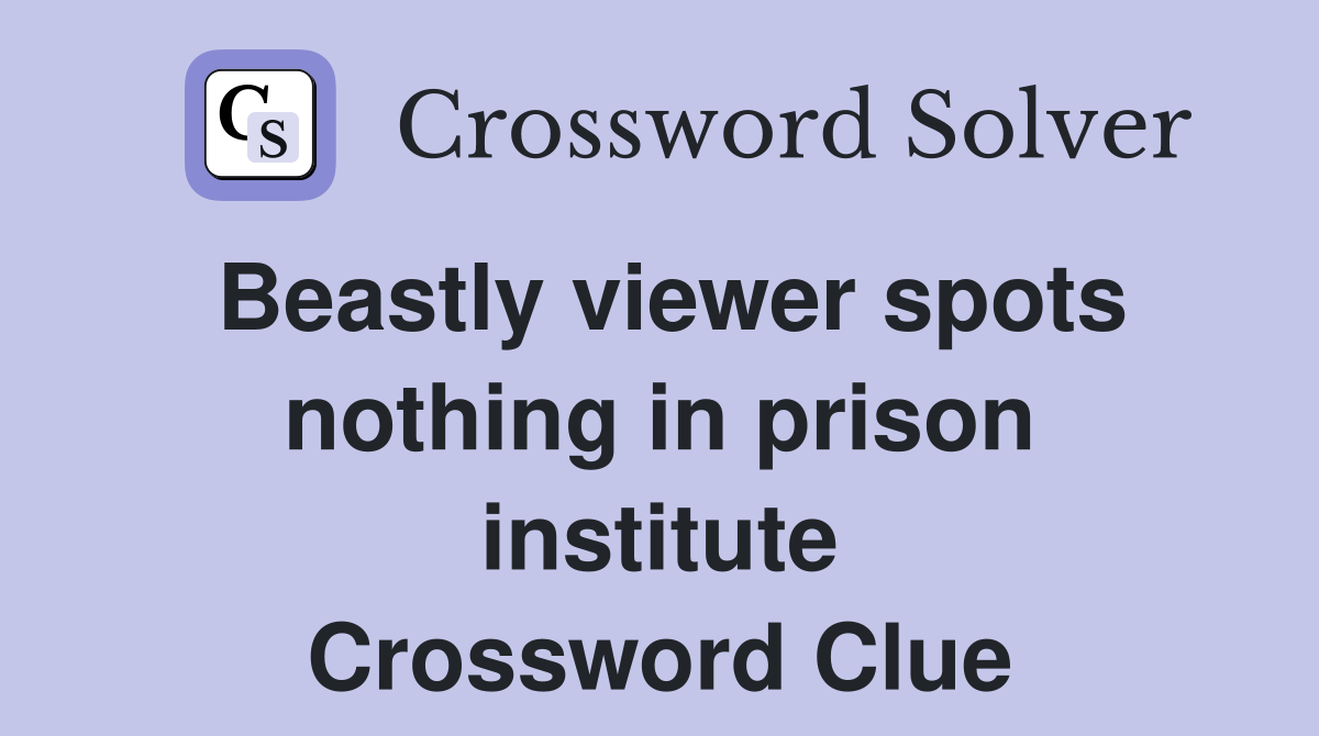 Beastly viewer spots nothing in prison institute Crossword Clue