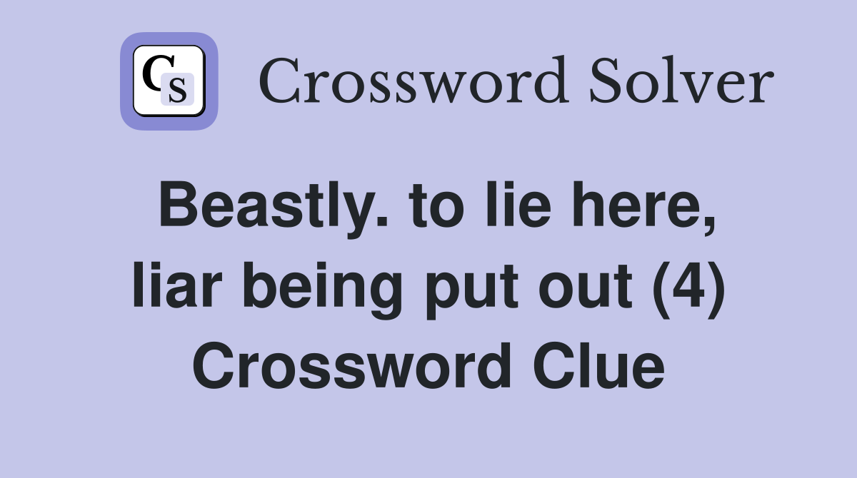 Beastly. to lie here, liar being put out (4) Crossword Clue