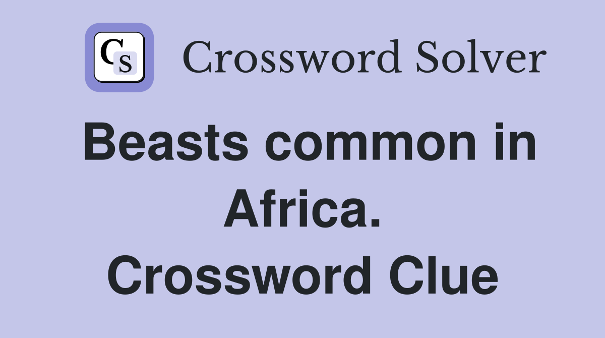 Beasts common in Africa. Crossword Clue