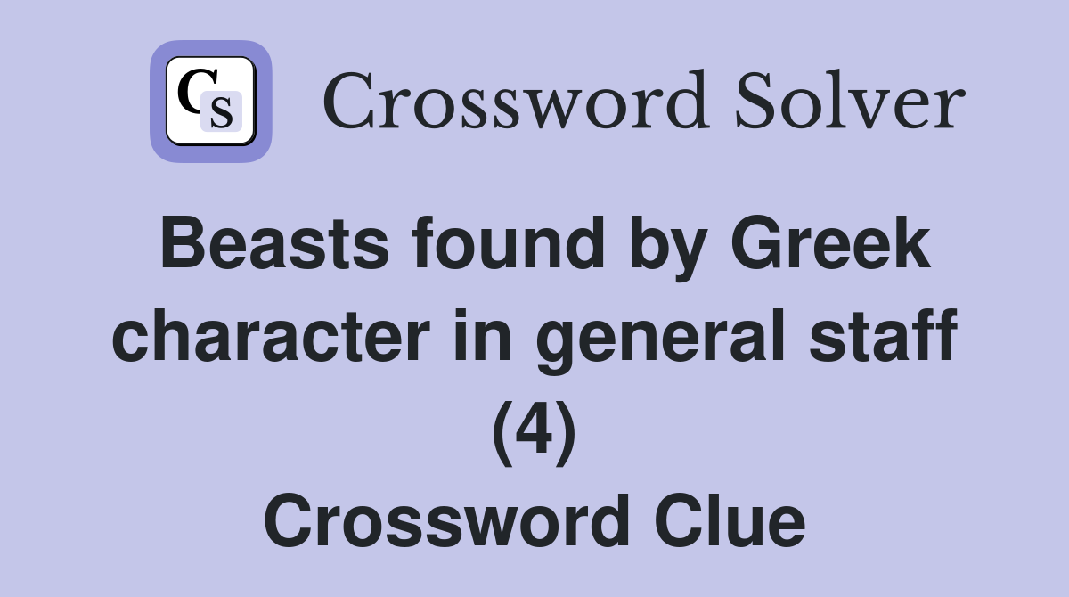 Beasts found by Greek character in general staff (4) Crossword Clue