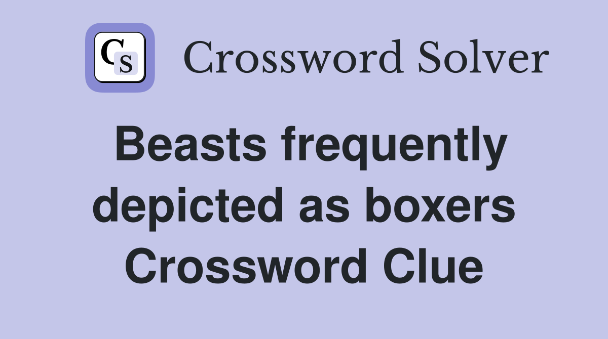 Beasts frequently depicted as boxers Crossword Clue