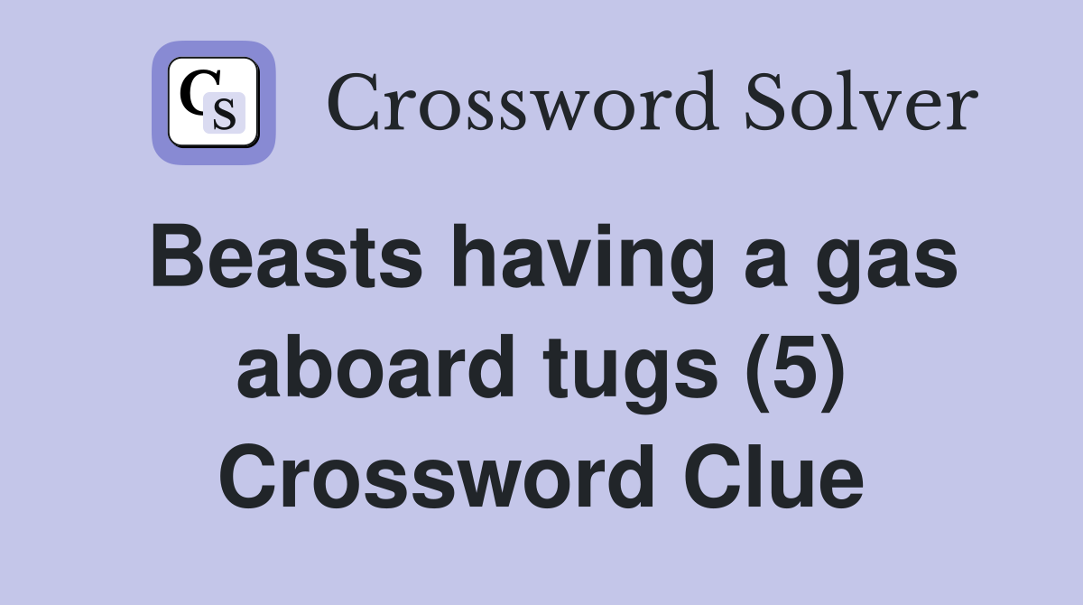 Beasts having a gas aboard tugs (5) Crossword Clue