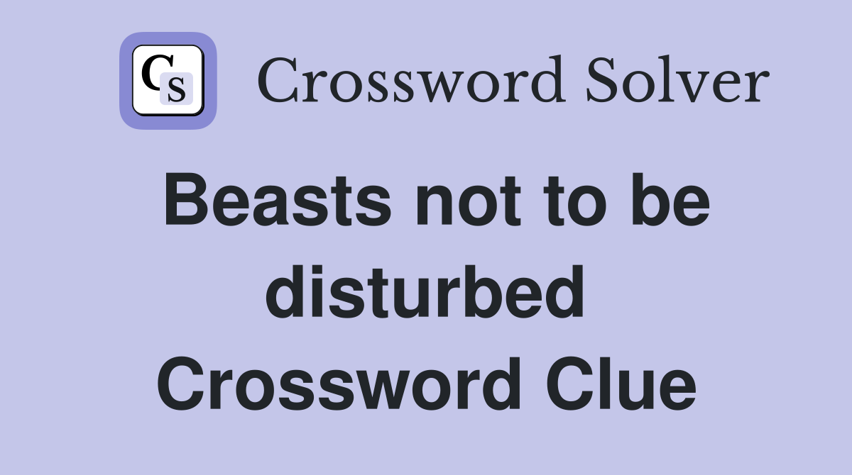 Beasts not to be disturbed Crossword Clue