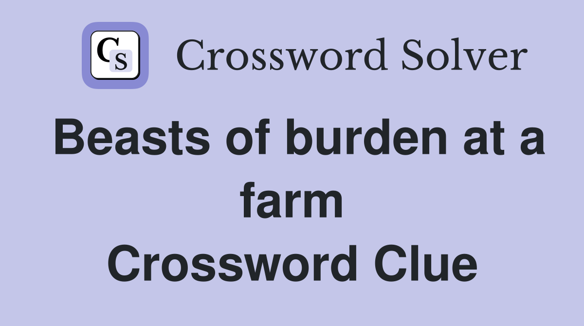 Beasts of burden at a farm Crossword Clue