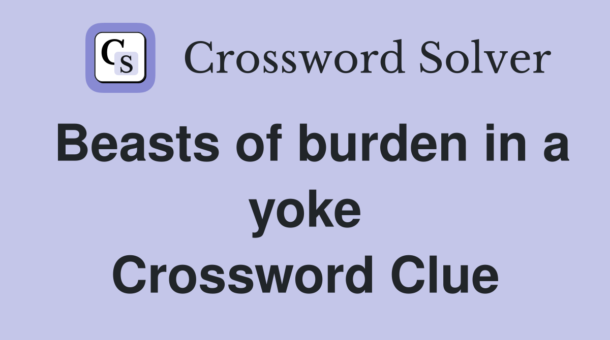 Beasts of burden in a yoke Crossword Clue