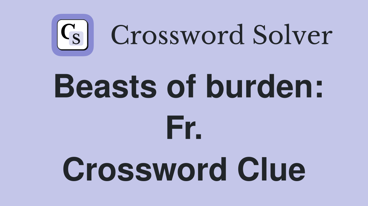 Beasts of burden: Fr. Crossword Clue