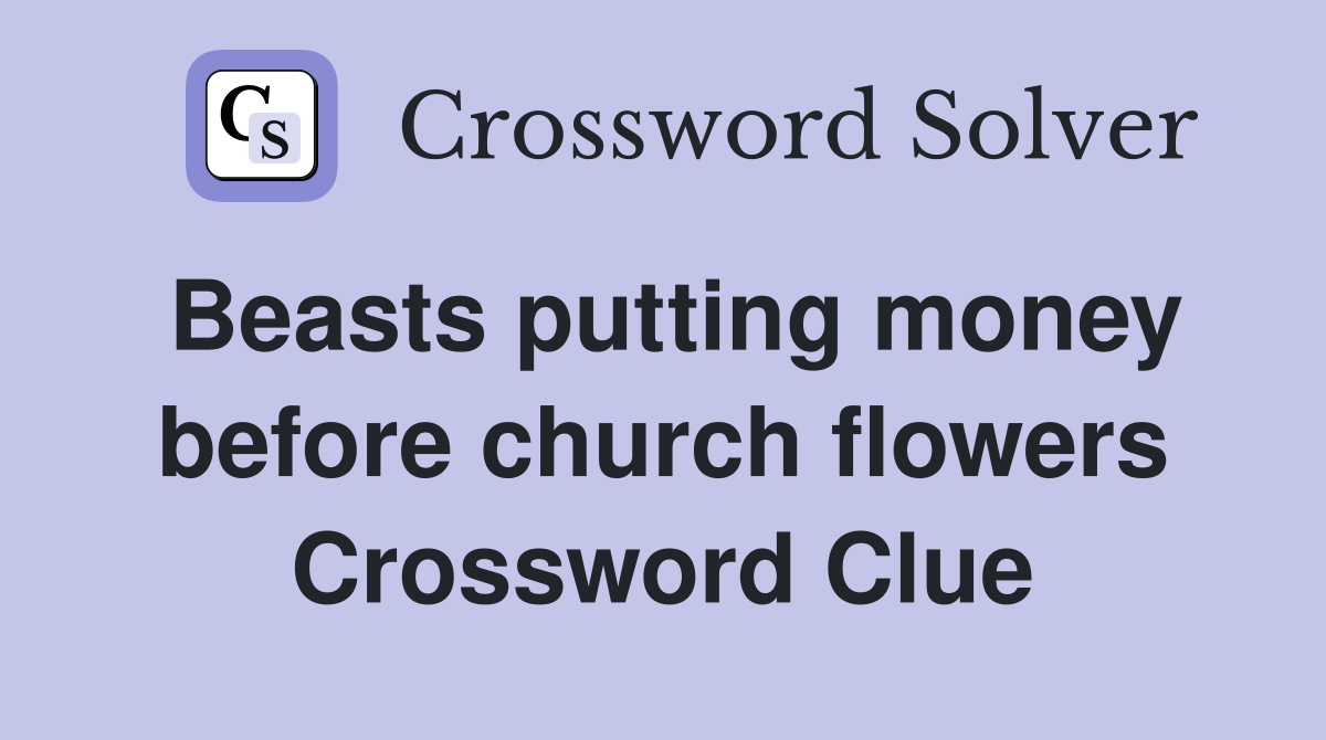 Beasts putting money before church flowers Crossword Clue