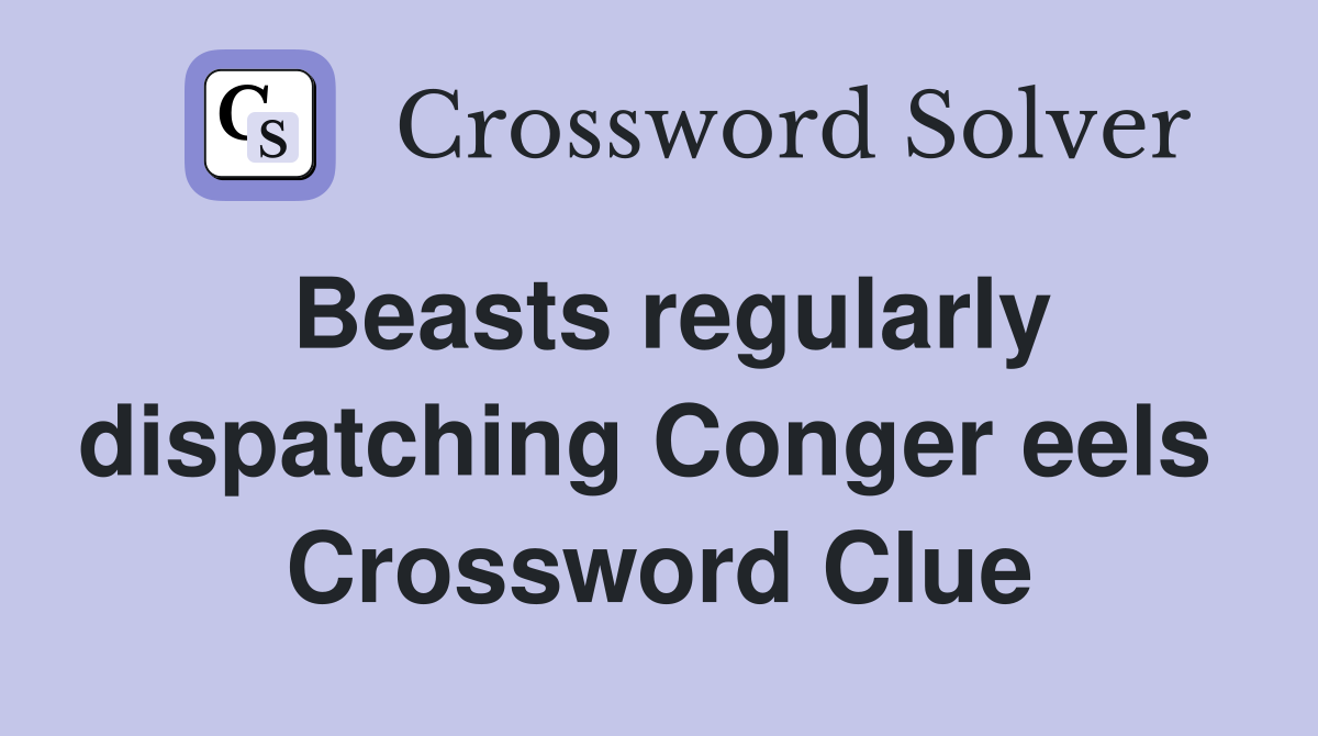 Beasts regularly dispatching Conger eels  Crossword Clue