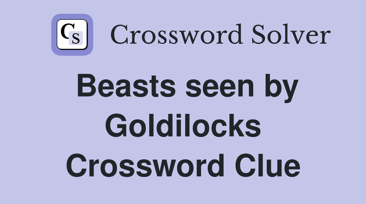 Beasts seen by Goldilocks Crossword Clue