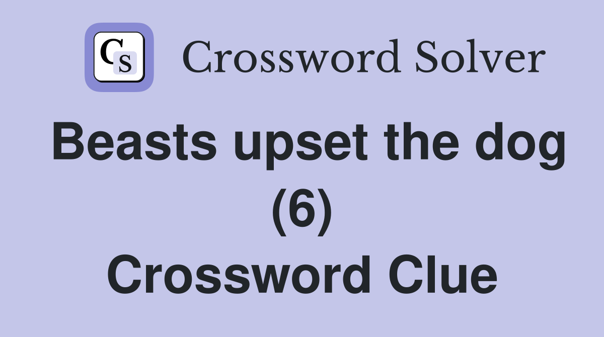 Beasts upset the dog (6) Crossword Clue