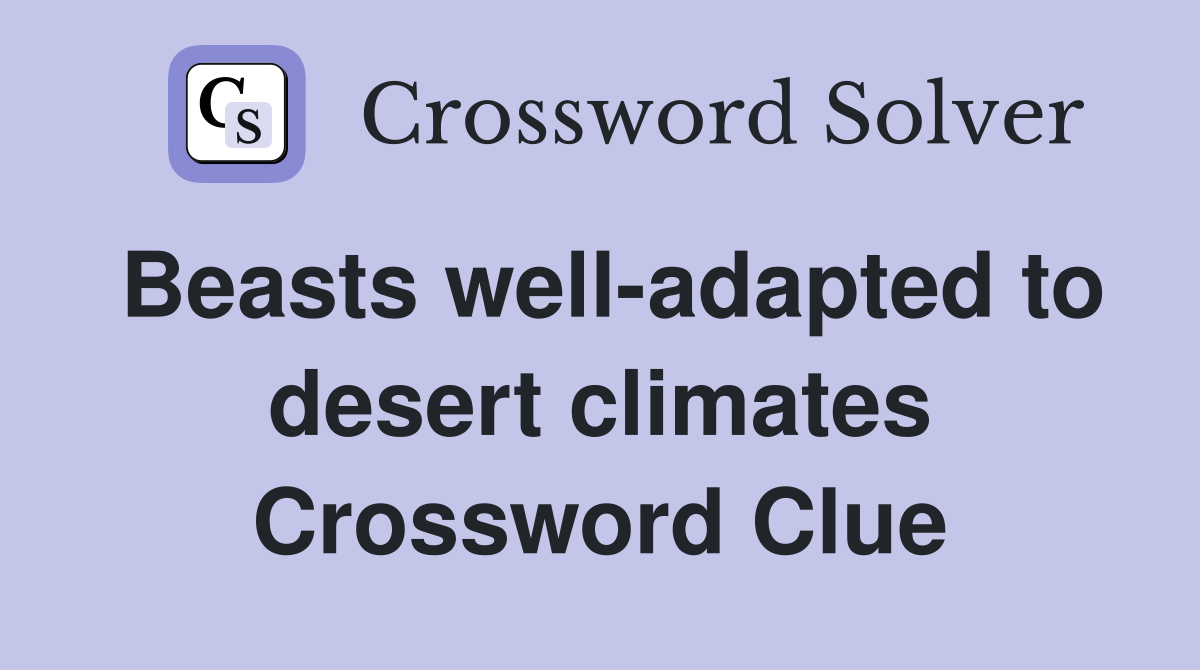 Beasts well-adapted to desert climates Crossword Clue
