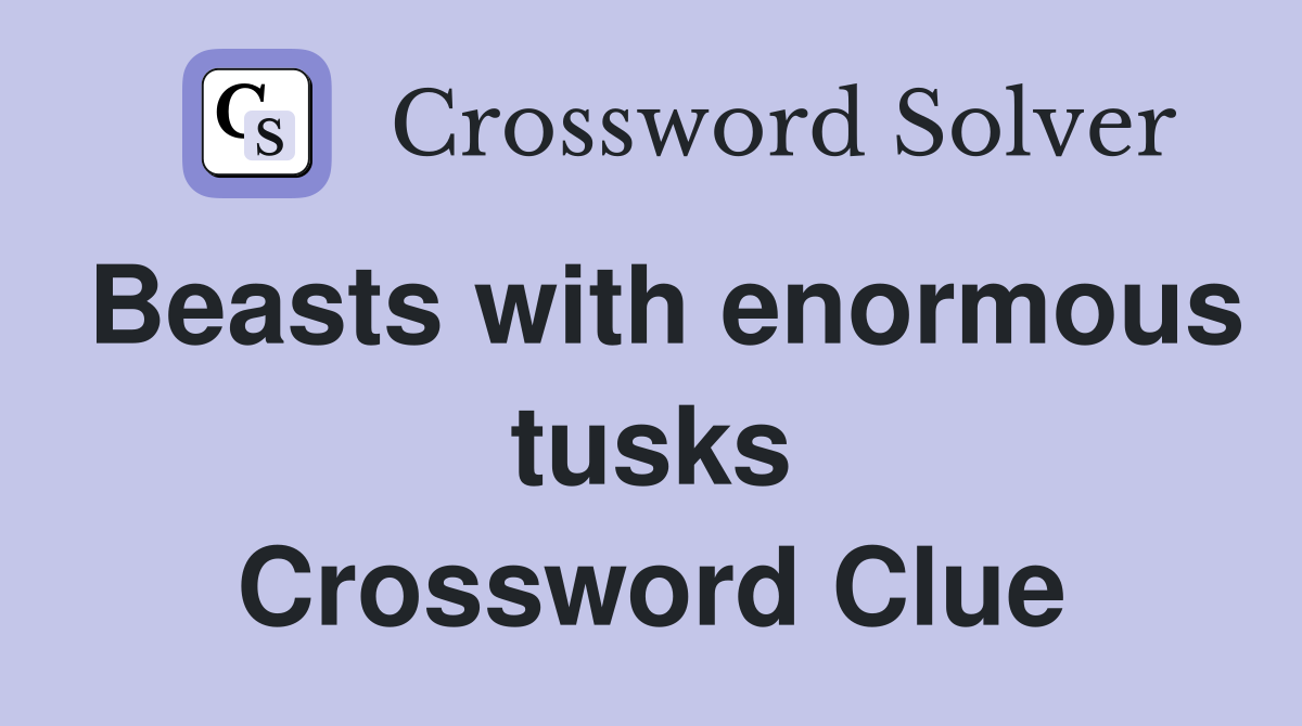 Beasts with enormous tusks Crossword Clue