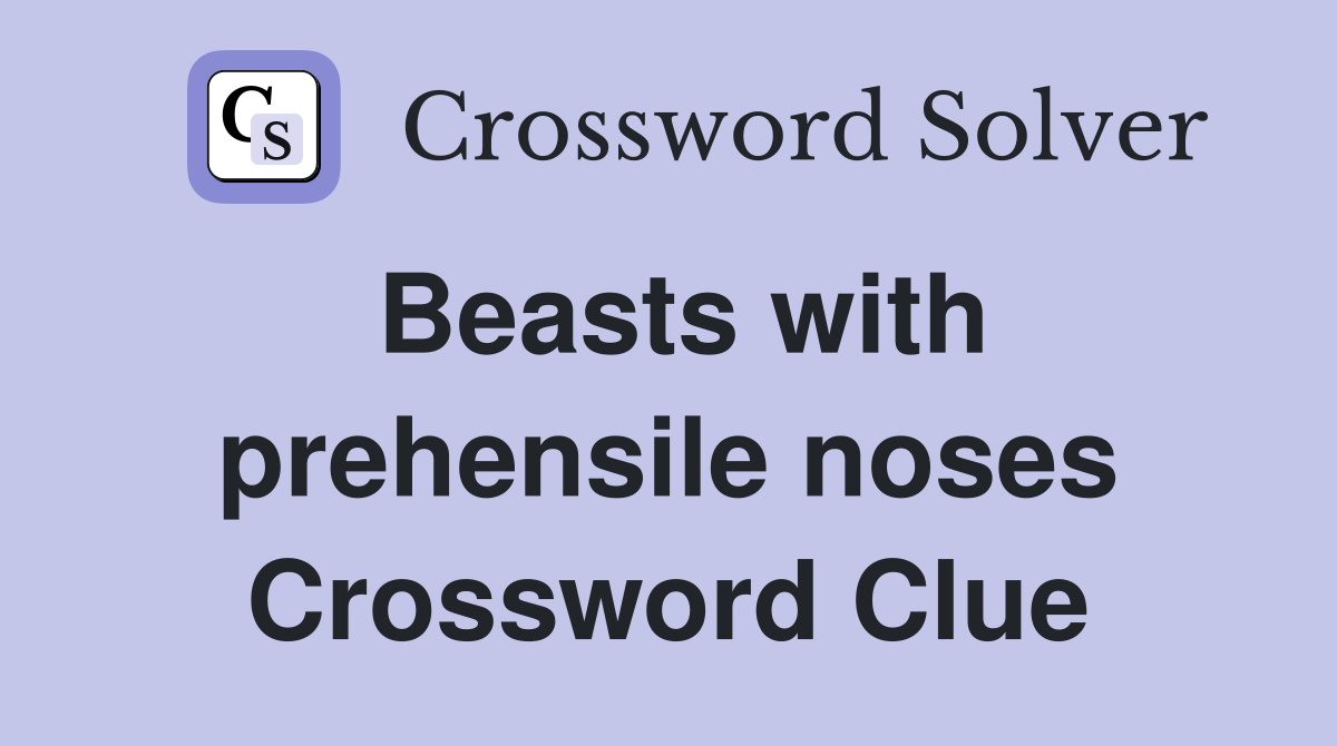 Beasts with prehensile noses Crossword Clue