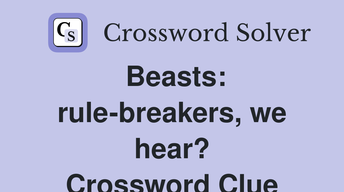 Beasts: rule-breakers, we hear? Crossword Clue