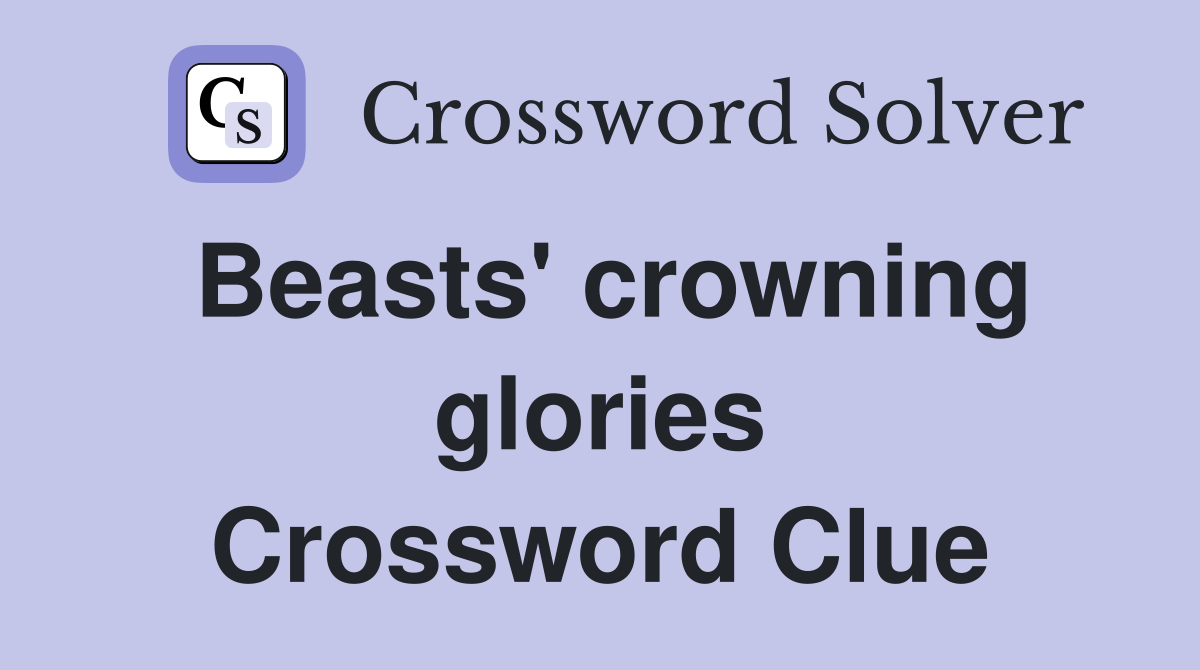Beasts' crowning glories Crossword Clue