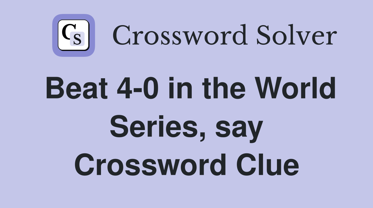Beat 4-0 in the World Series, say Crossword Clue