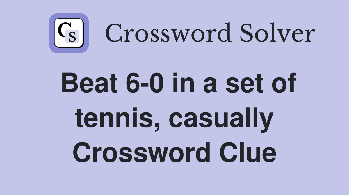 Beat 6-0 in a set of tennis, casually Crossword Clue