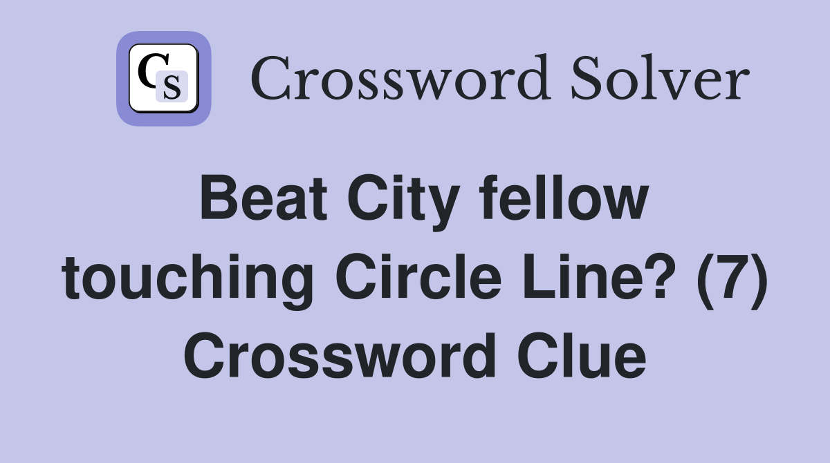 Beat City fellow touching Circle Line? (7) Crossword Clue