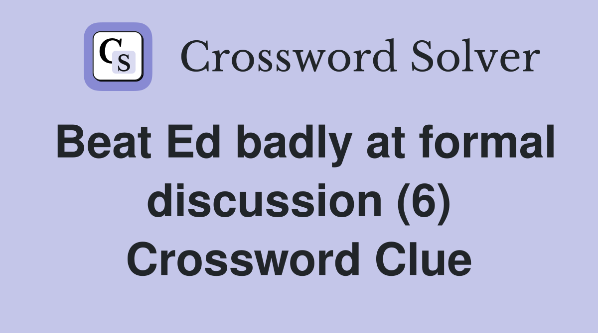 Beat Ed badly at formal discussion (6) Crossword Clue