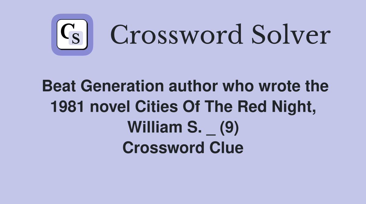 Beat Generation author who wrote the 1981 novel Cities Of The Red Night, William S. _ (9) Crossword Clue