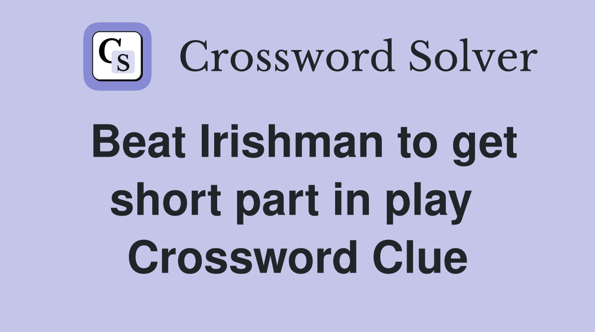 Beat Irishman to get short part in play  Crossword Clue