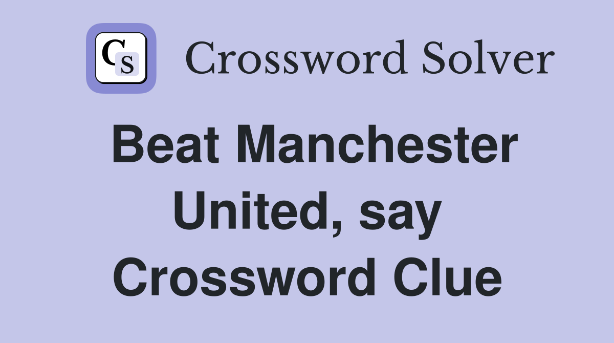 Beat Manchester United, say Crossword Clue