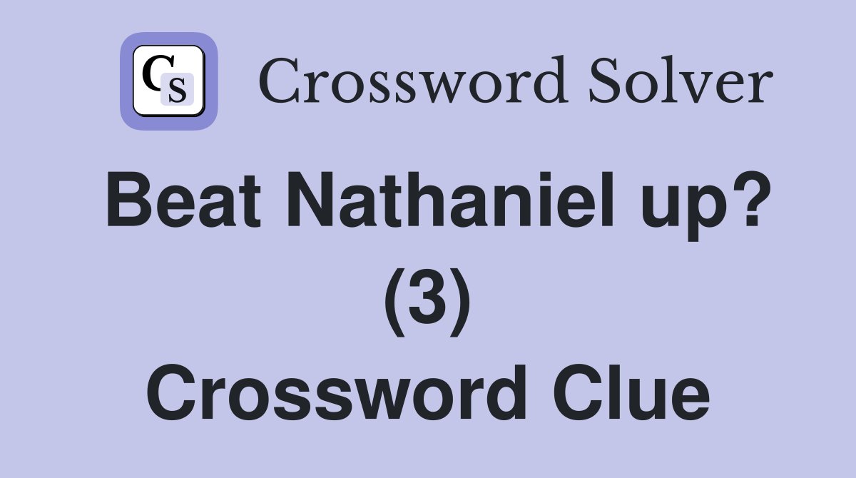 Beat Nathaniel up? (3) Crossword Clue