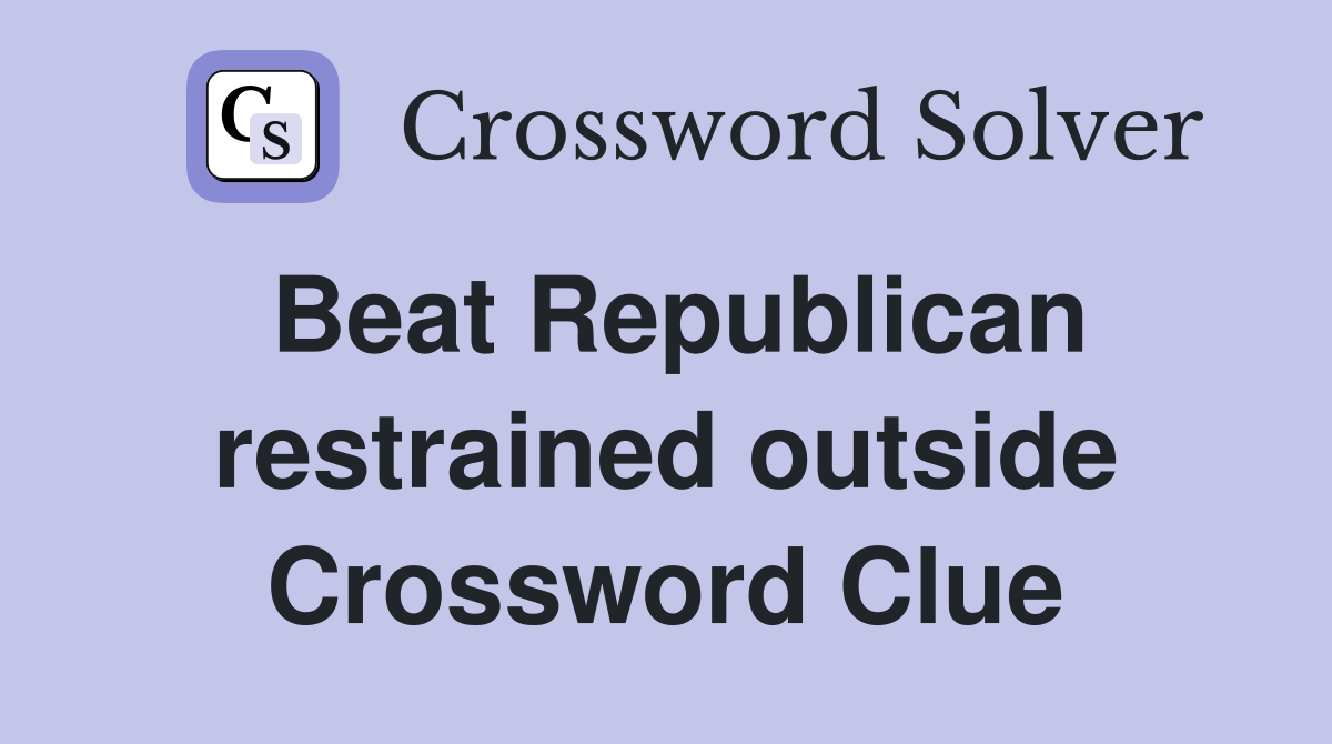 Beat Republican restrained outside Crossword Clue