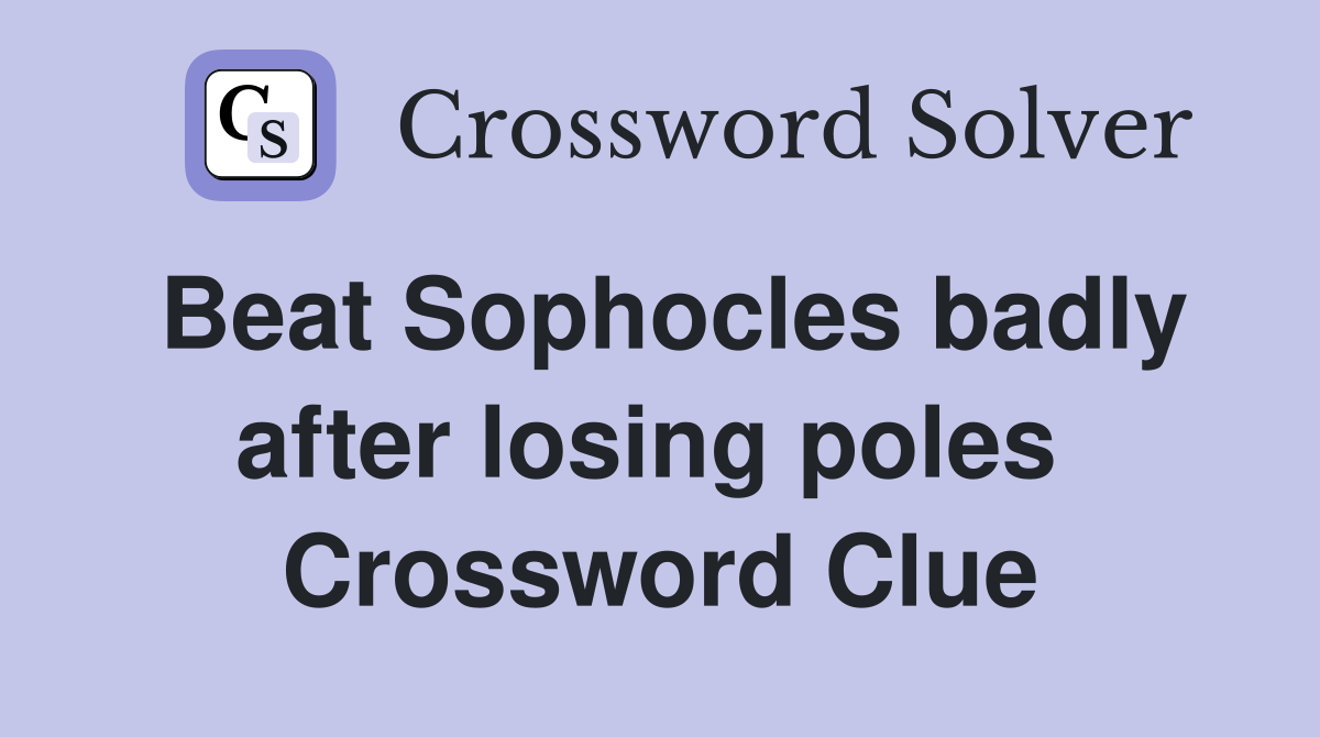 Beat Sophocles badly after losing poles  Crossword Clue